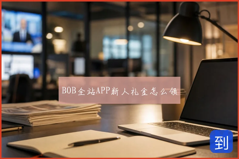 BOB全站APP新人礼金怎么领