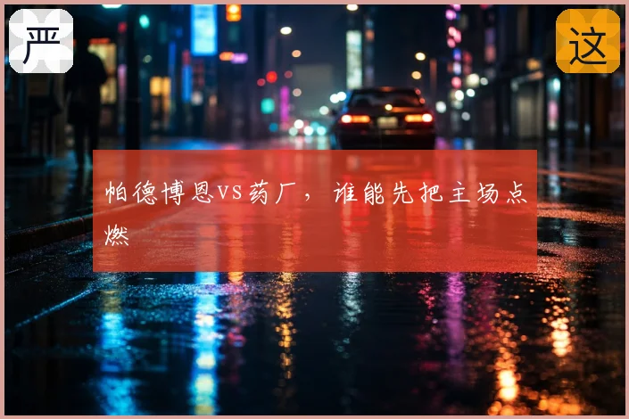 帕德博恩vs药厂,谁能先把主场点燃